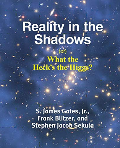 Reality in the Shadows (or) What the Heck’s the Higgs?