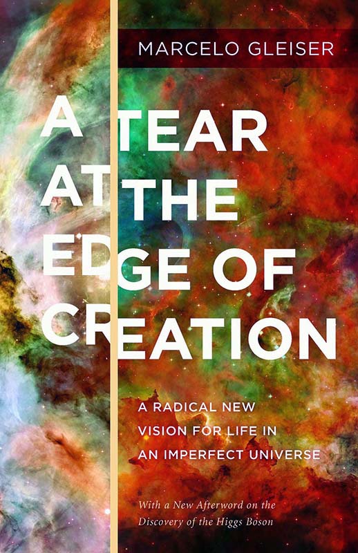 A Tear at the Edge of Creation: A Radical New Vision for Life in an Imperfect Universe by Marcelo Gleiser