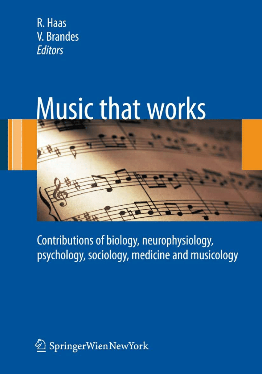 Music that works: Contributions of biology, neurophysiology, psychology, sociology, medicine and musicology