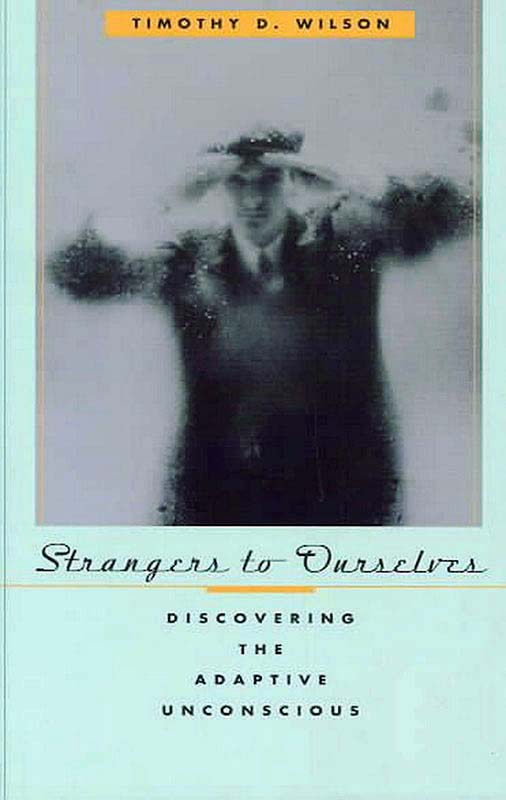 Strangers to Ourselves: Discovering the Adaptive Unconscious
